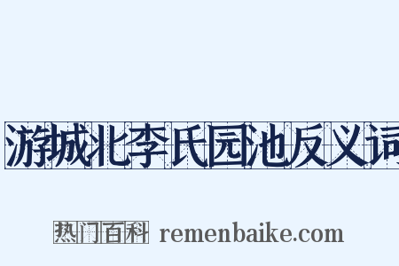 游城北李氏园池反义词是什么意思的图片